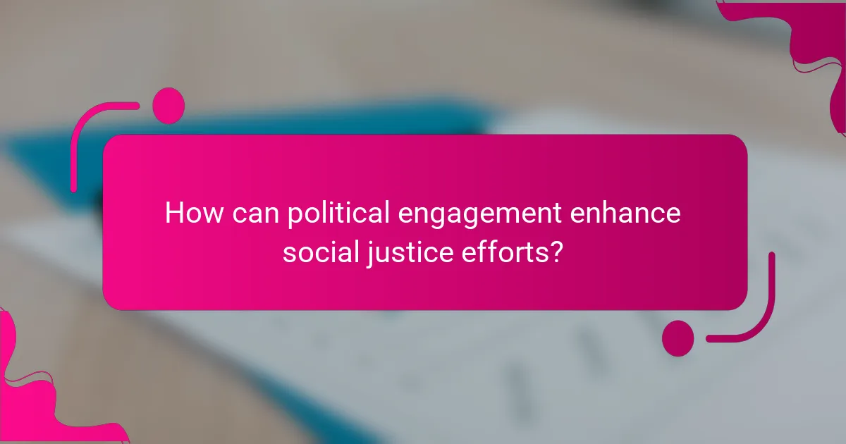 How can political engagement enhance social justice efforts?