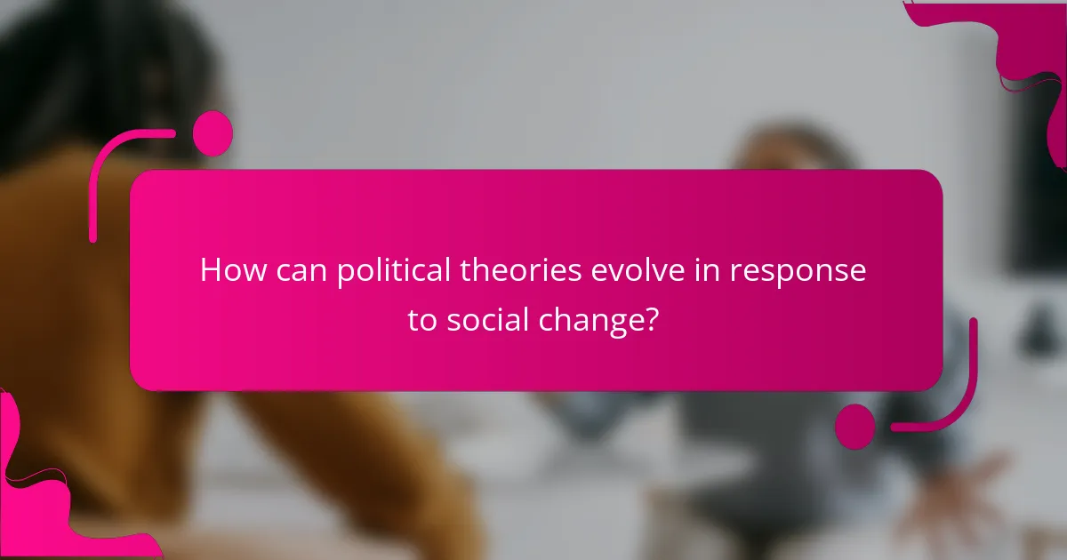 How can political theories evolve in response to social change?