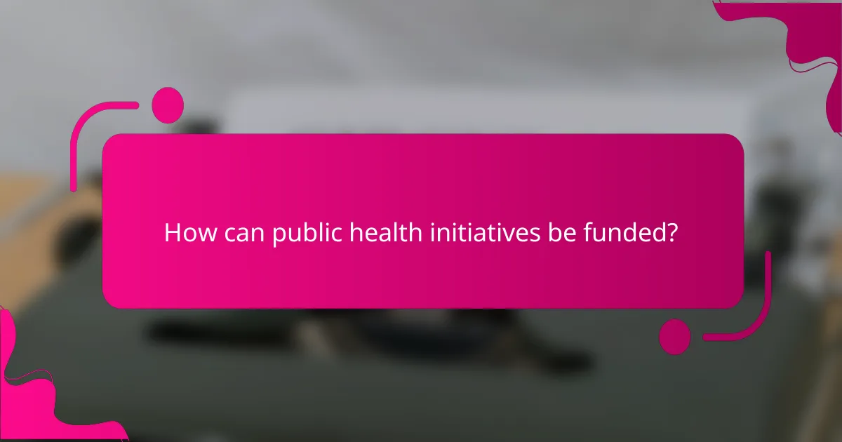How can public health initiatives be funded?