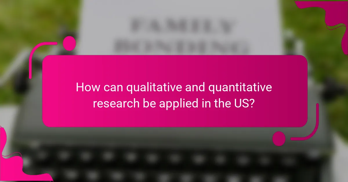 How can qualitative and quantitative research be applied in the US?