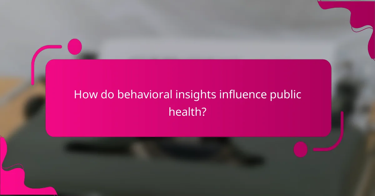 How do behavioral insights influence public health?