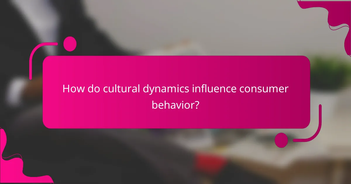 How do cultural dynamics influence consumer behavior?