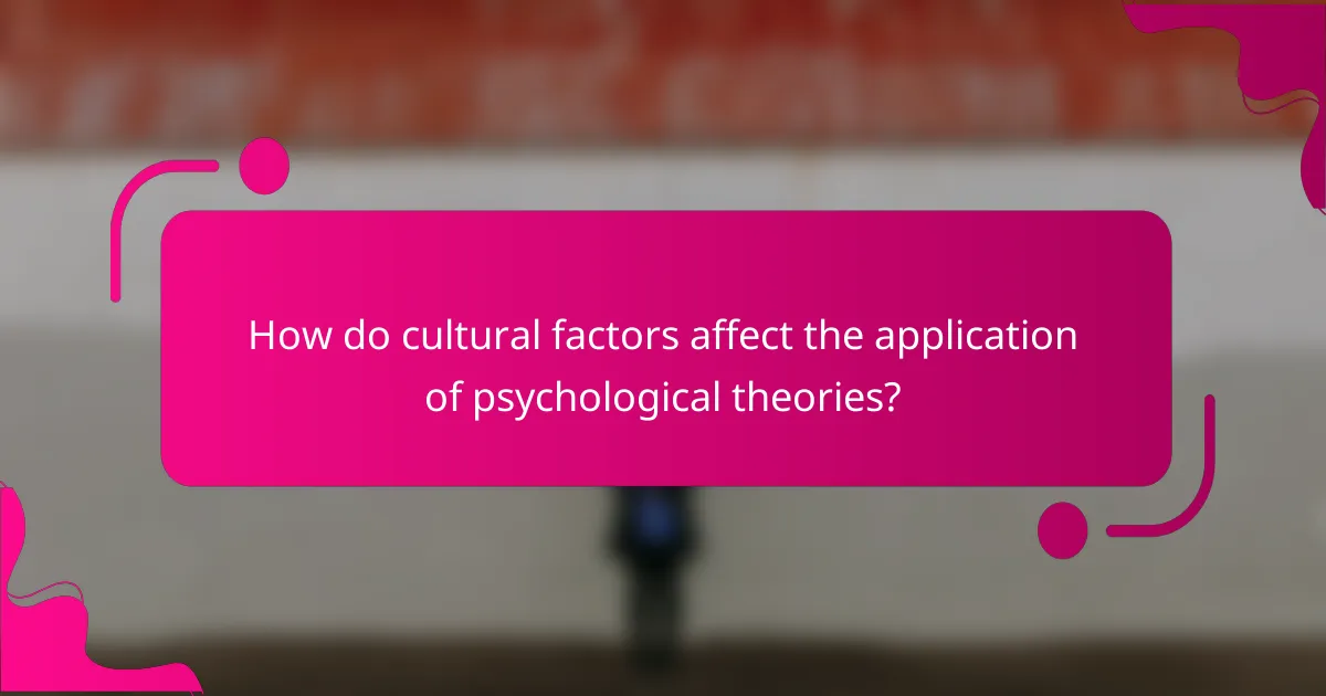 How do cultural factors affect the application of psychological theories?