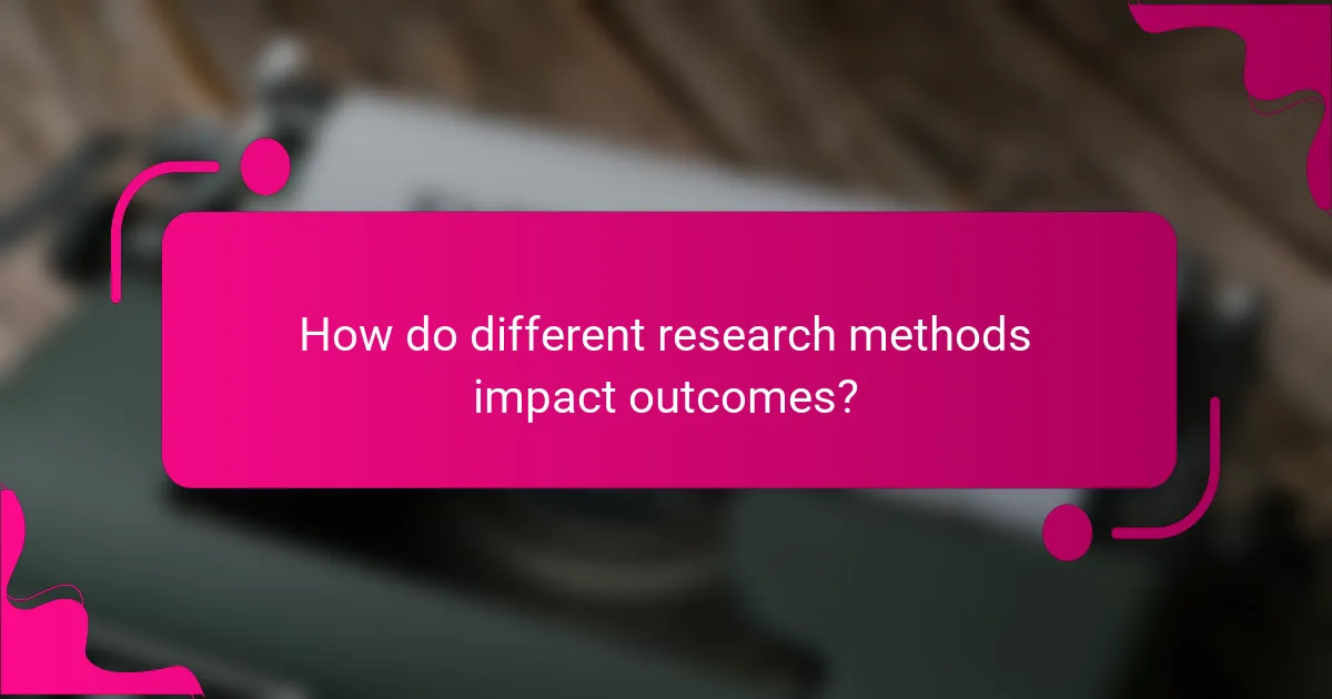 How do different research methods impact outcomes?