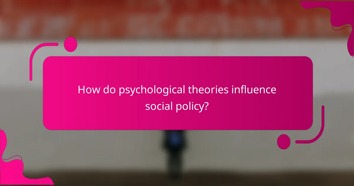 How do psychological theories influence social policy?