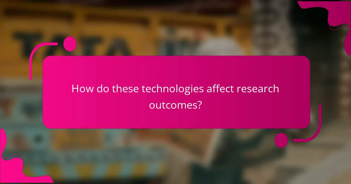 How do these technologies affect research outcomes?