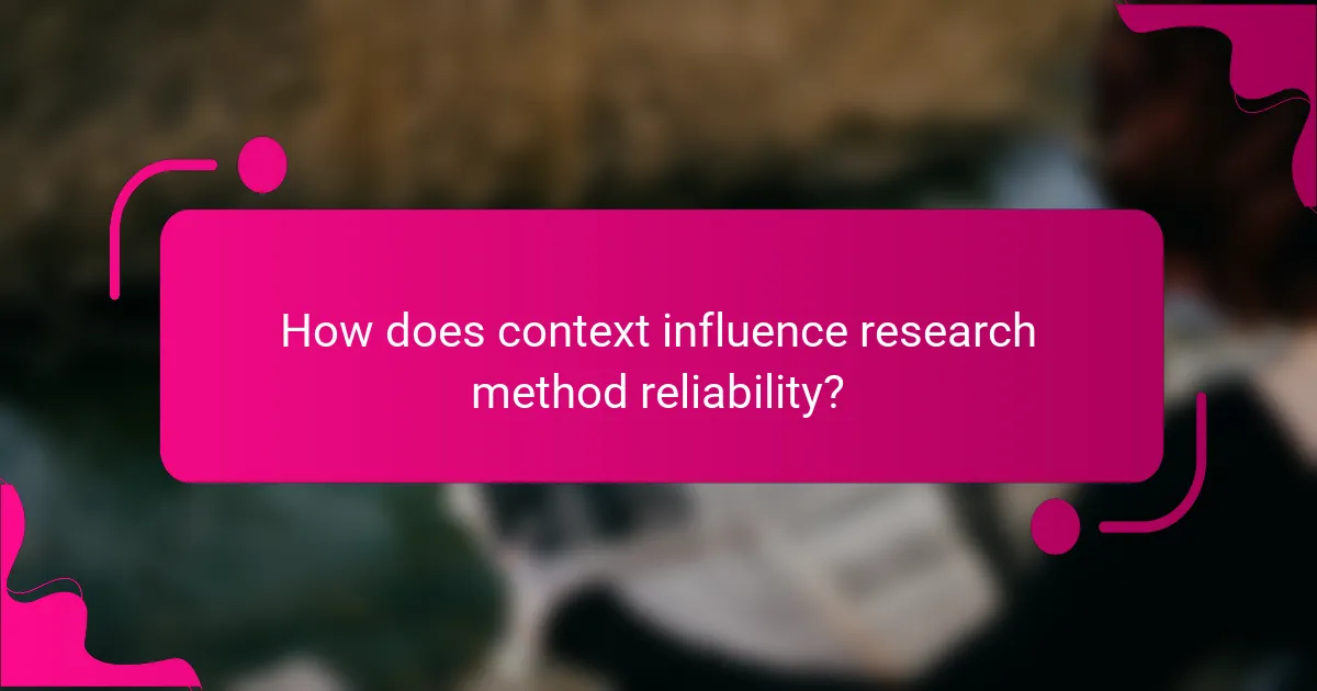 How does context influence research method reliability?
