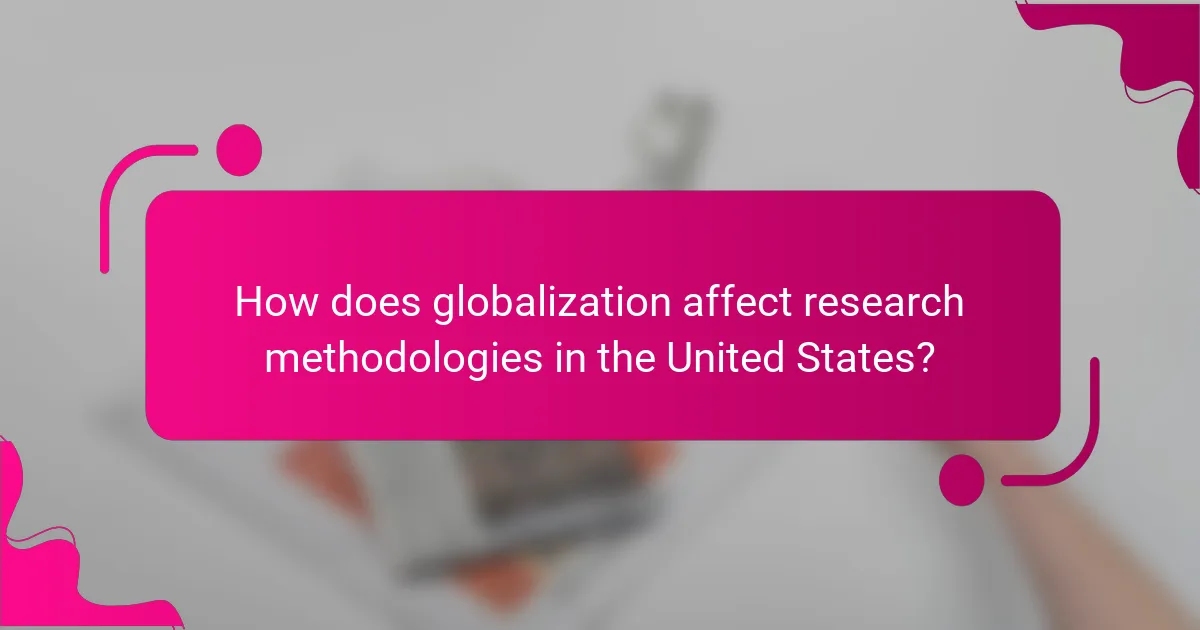 How does globalization affect research methodologies in the United States?