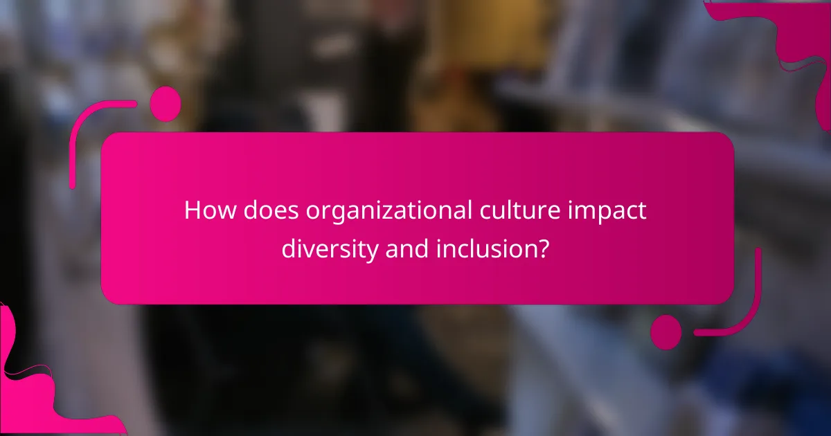 How does organizational culture impact diversity and inclusion?