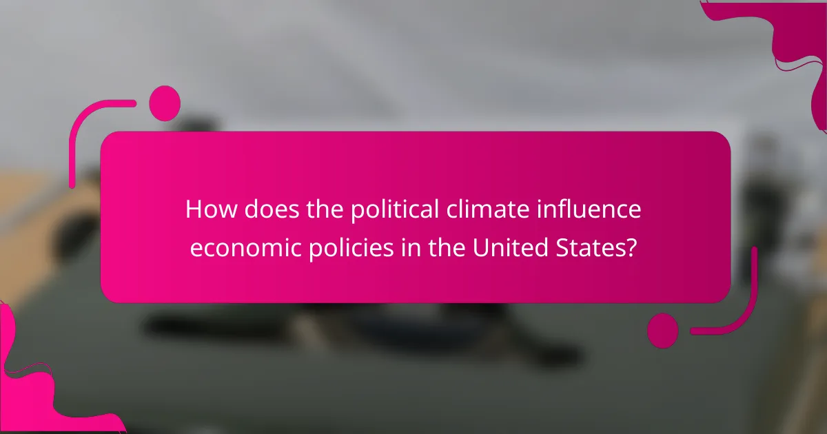 How does the political climate influence economic policies in the United States?