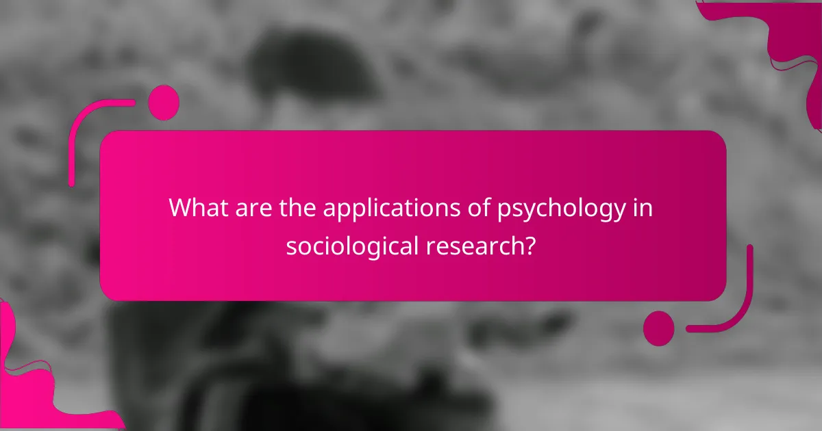 What are the applications of psychology in sociological research?