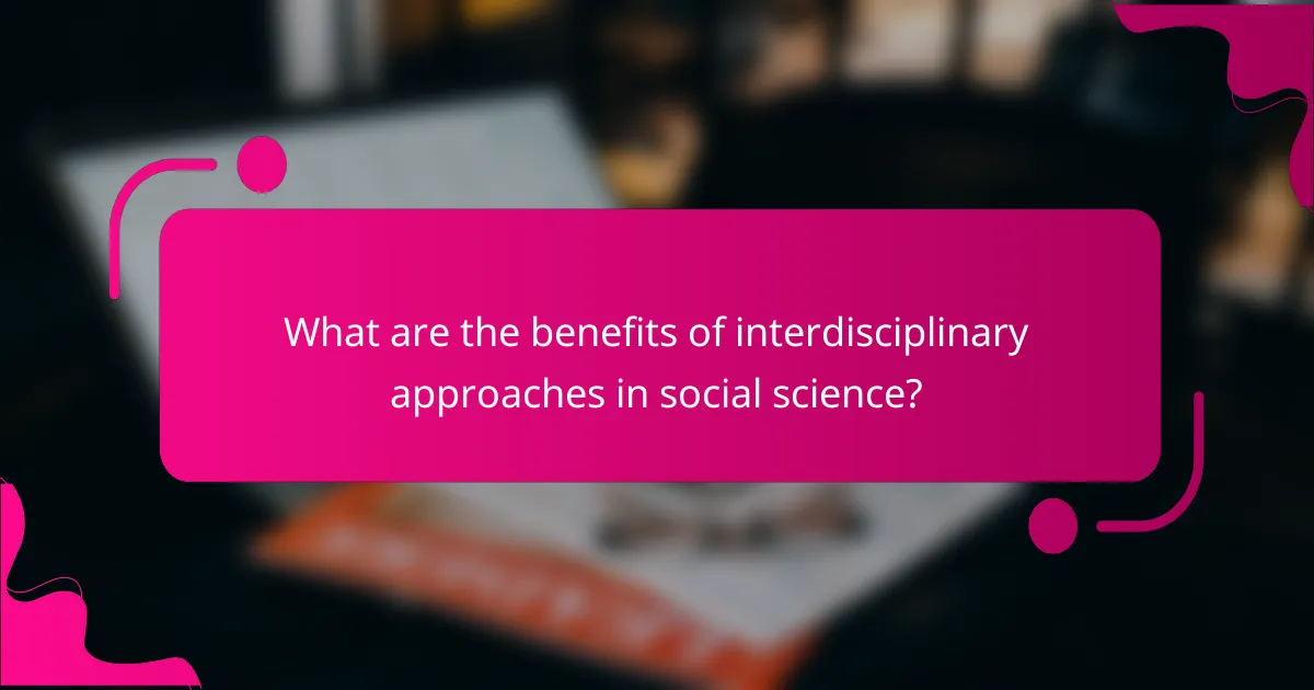 What are the benefits of interdisciplinary approaches in social science?