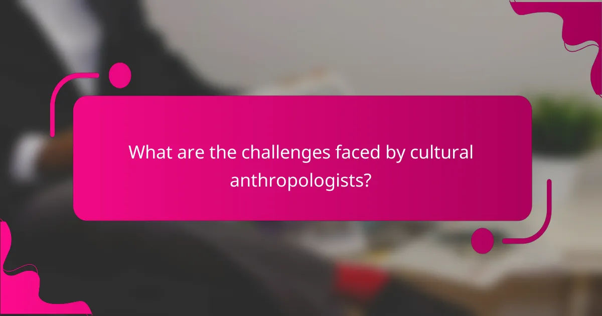 What are the challenges faced by cultural anthropologists?