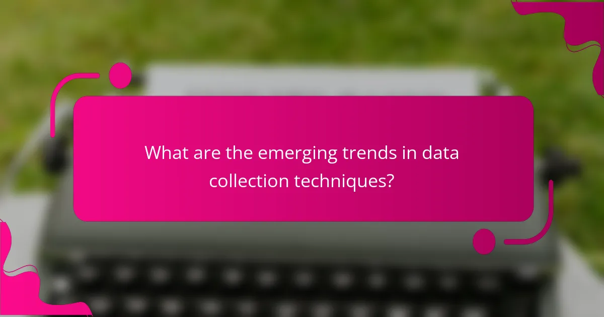 What are the emerging trends in data collection techniques?