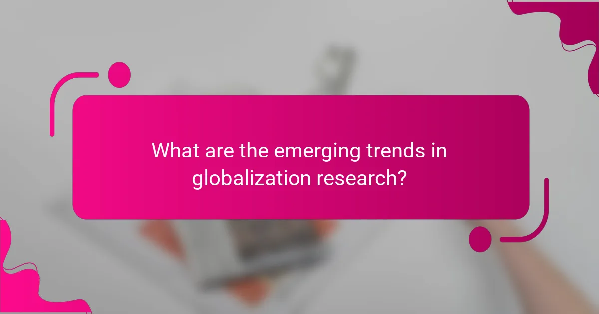 What are the emerging trends in globalization research?