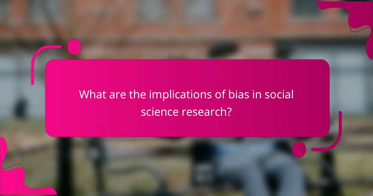 What are the implications of bias in social science research?