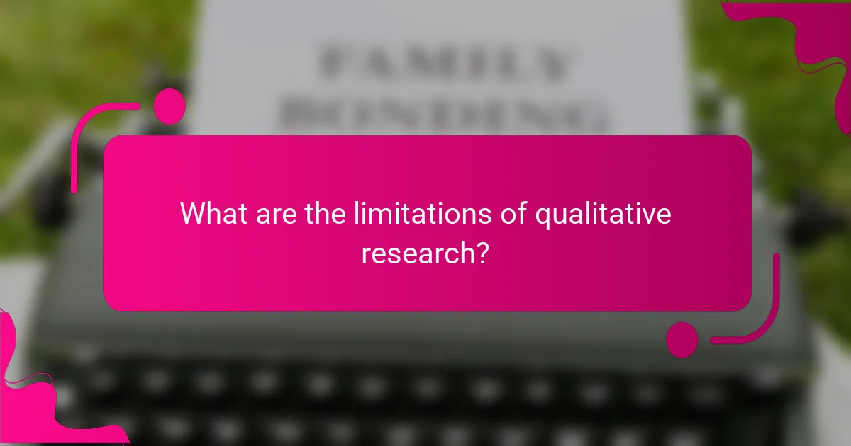 What are the limitations of qualitative research?