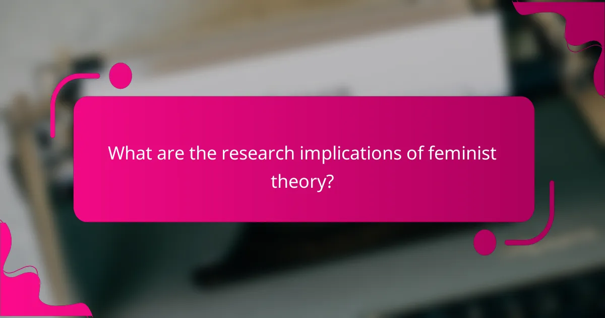 What are the research implications of feminist theory?