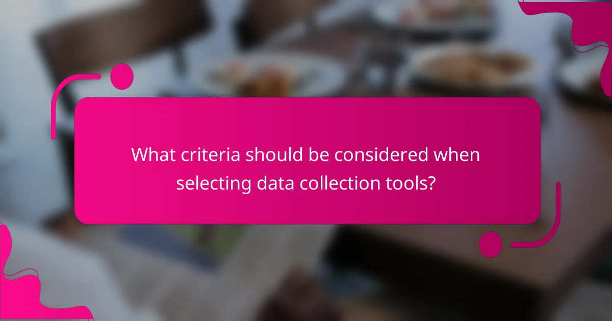 What criteria should be considered when selecting data collection tools?