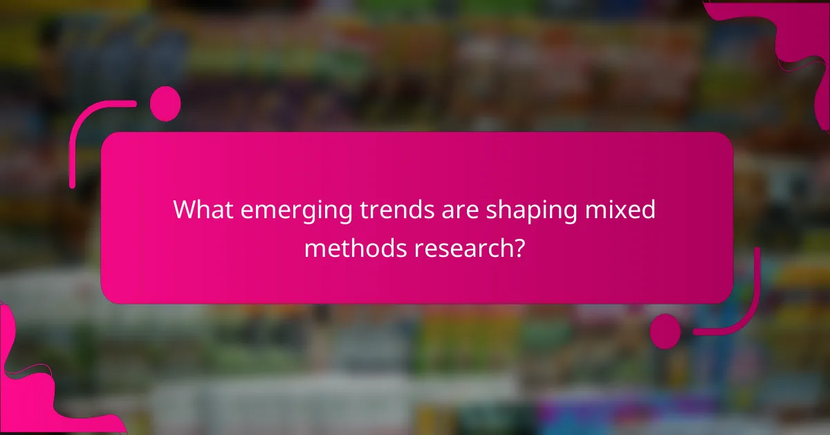 What emerging trends are shaping mixed methods research?