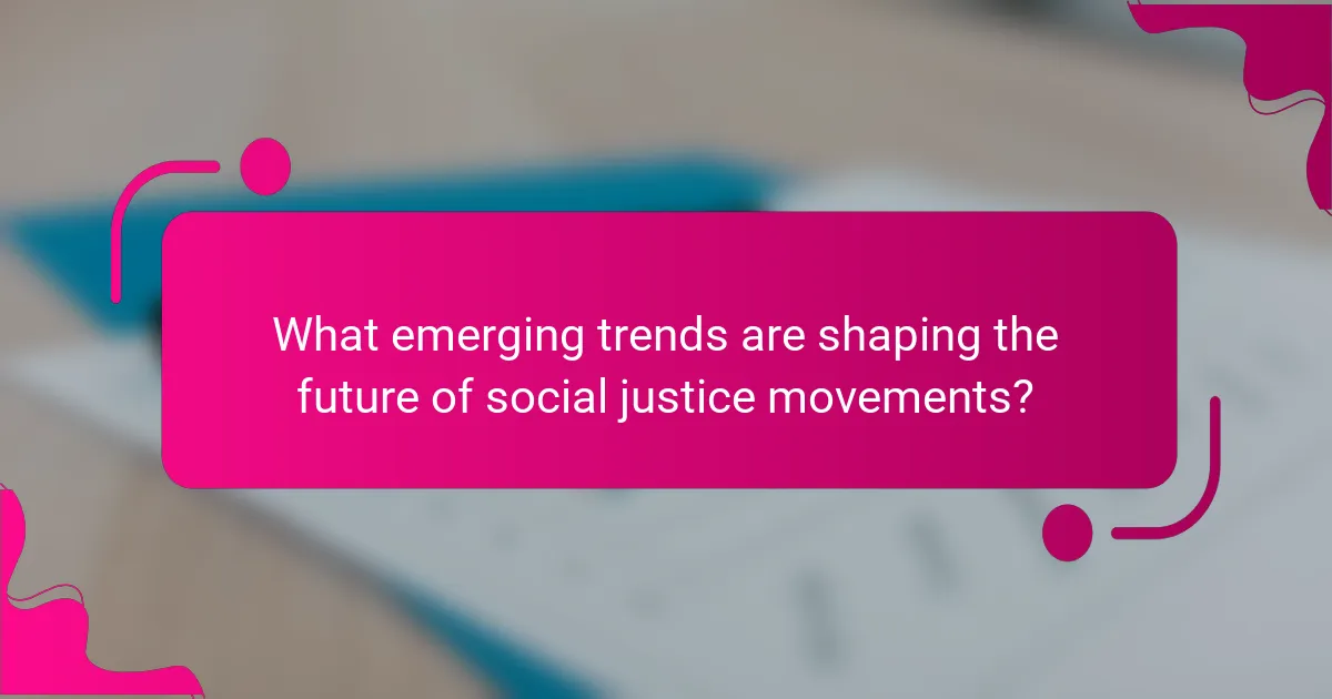What emerging trends are shaping the future of social justice movements?