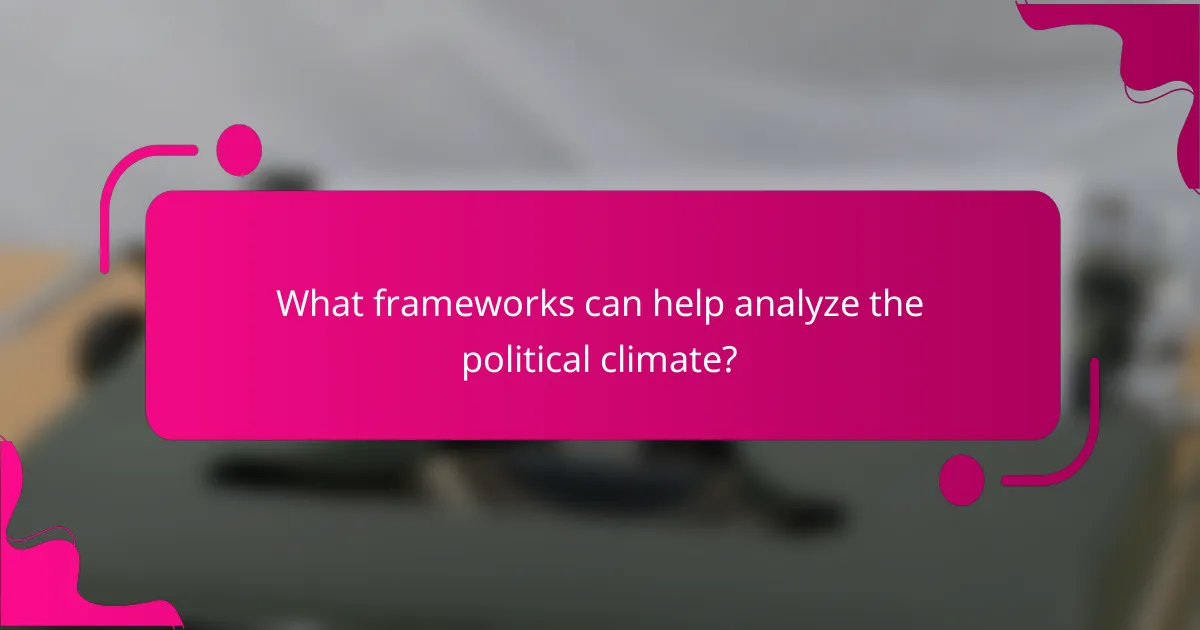 What frameworks can help analyze the political climate?