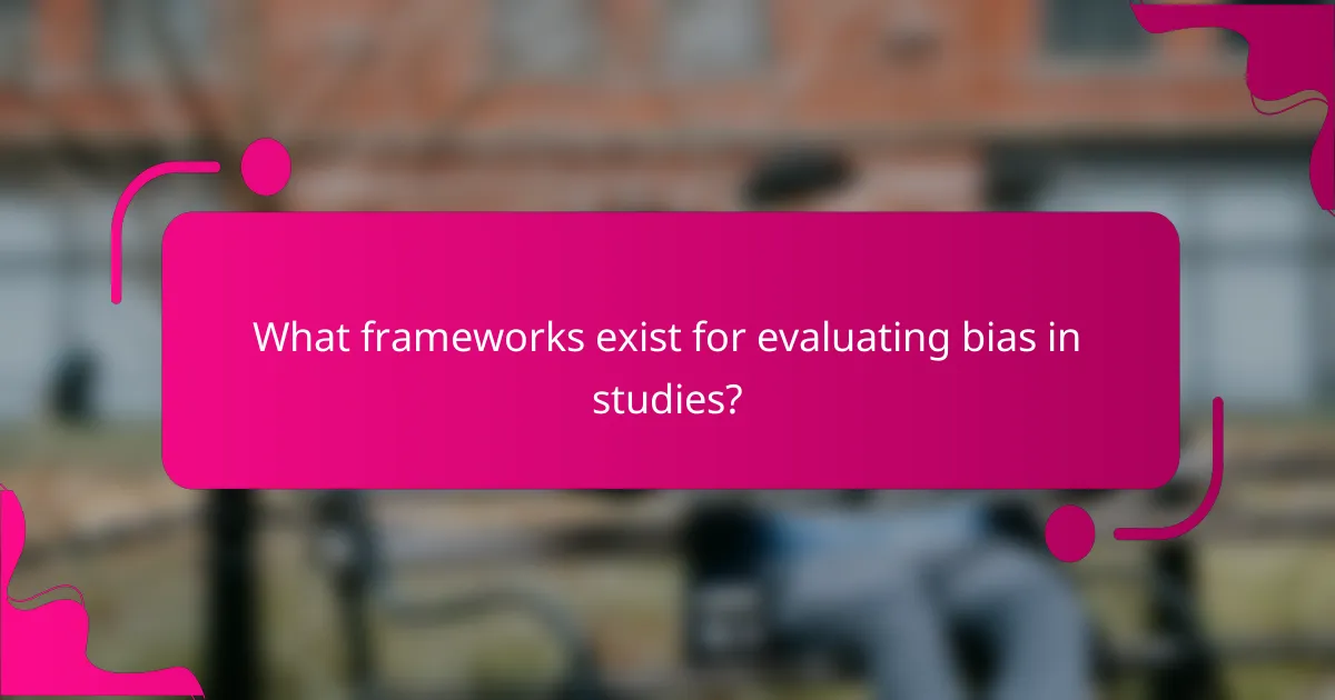 What frameworks exist for evaluating bias in studies?