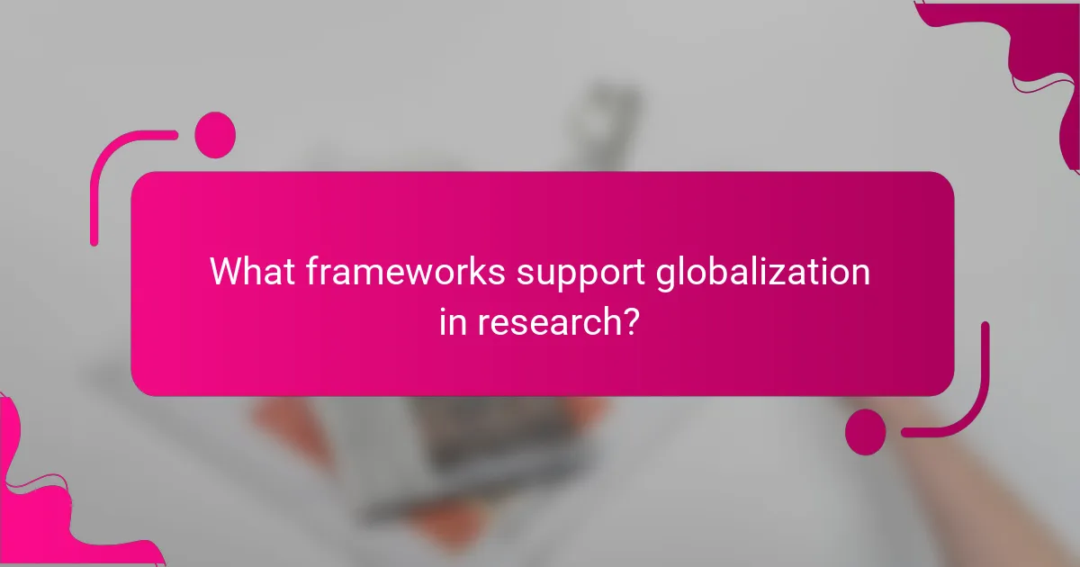 What frameworks support globalization in research?