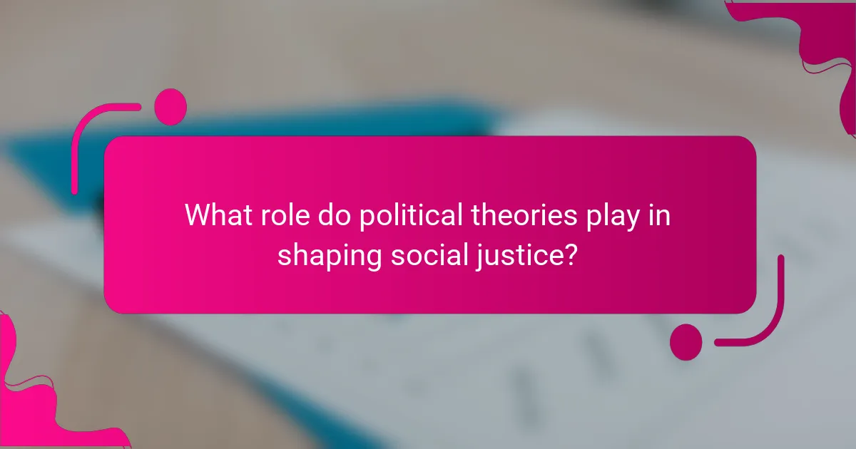 What role do political theories play in shaping social justice?
