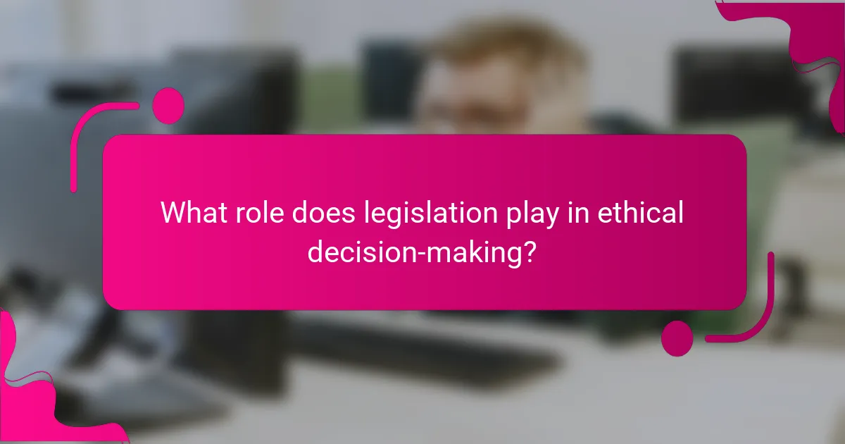 What role does legislation play in ethical decision-making?