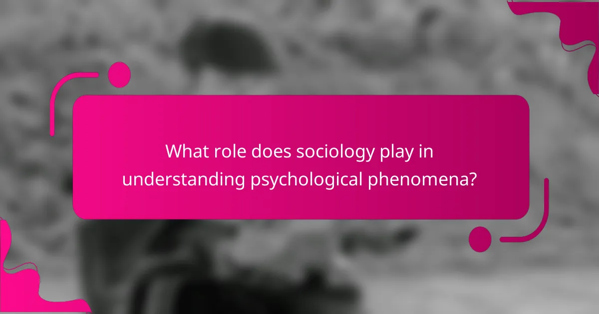 What role does sociology play in understanding psychological phenomena?
