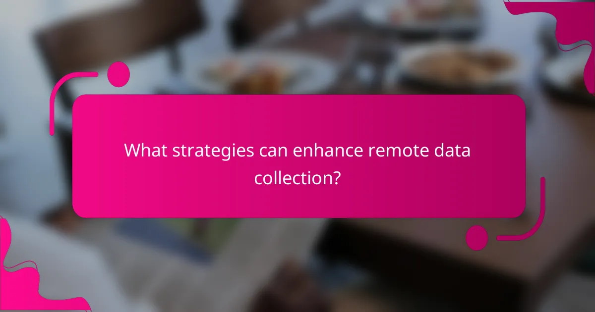 What strategies can enhance remote data collection?
